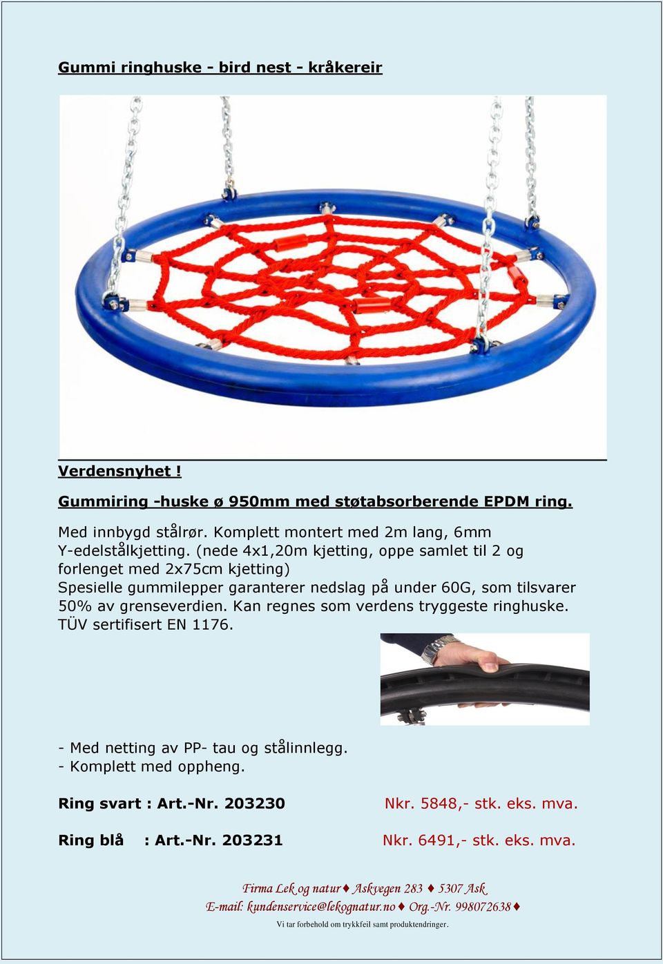 (nede 4x1,20m kjetting, oppe samlet til 2 og forlenget med 2x75cm kjetting) Spesielle gummilepper garanterer nedslag på under 60G, som tilsvarer 50%