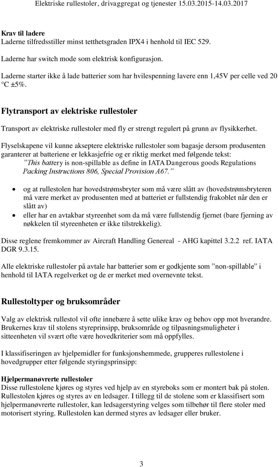 Flytransport av elektriske rullestoler Transport av elektriske rullestoler med fly er strengt regulert på grunn av flysikkerhet.