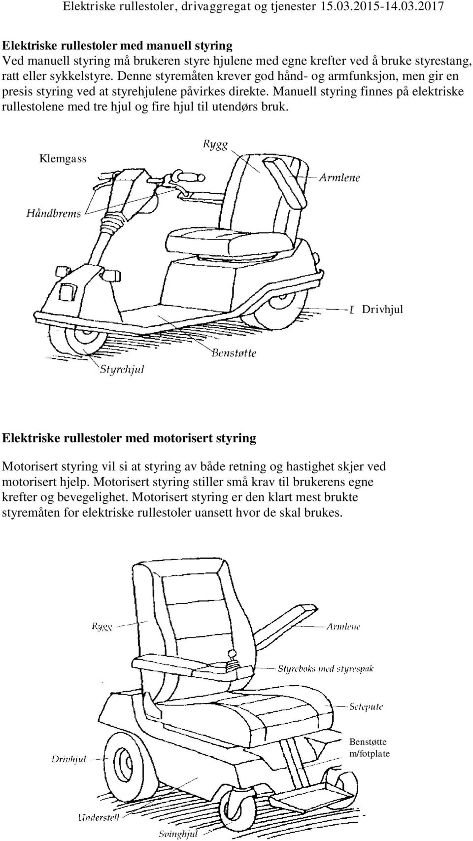 Manuell styring finnes på elektriske rullestolene med tre hjul og fire hjul til utendørs bruk.