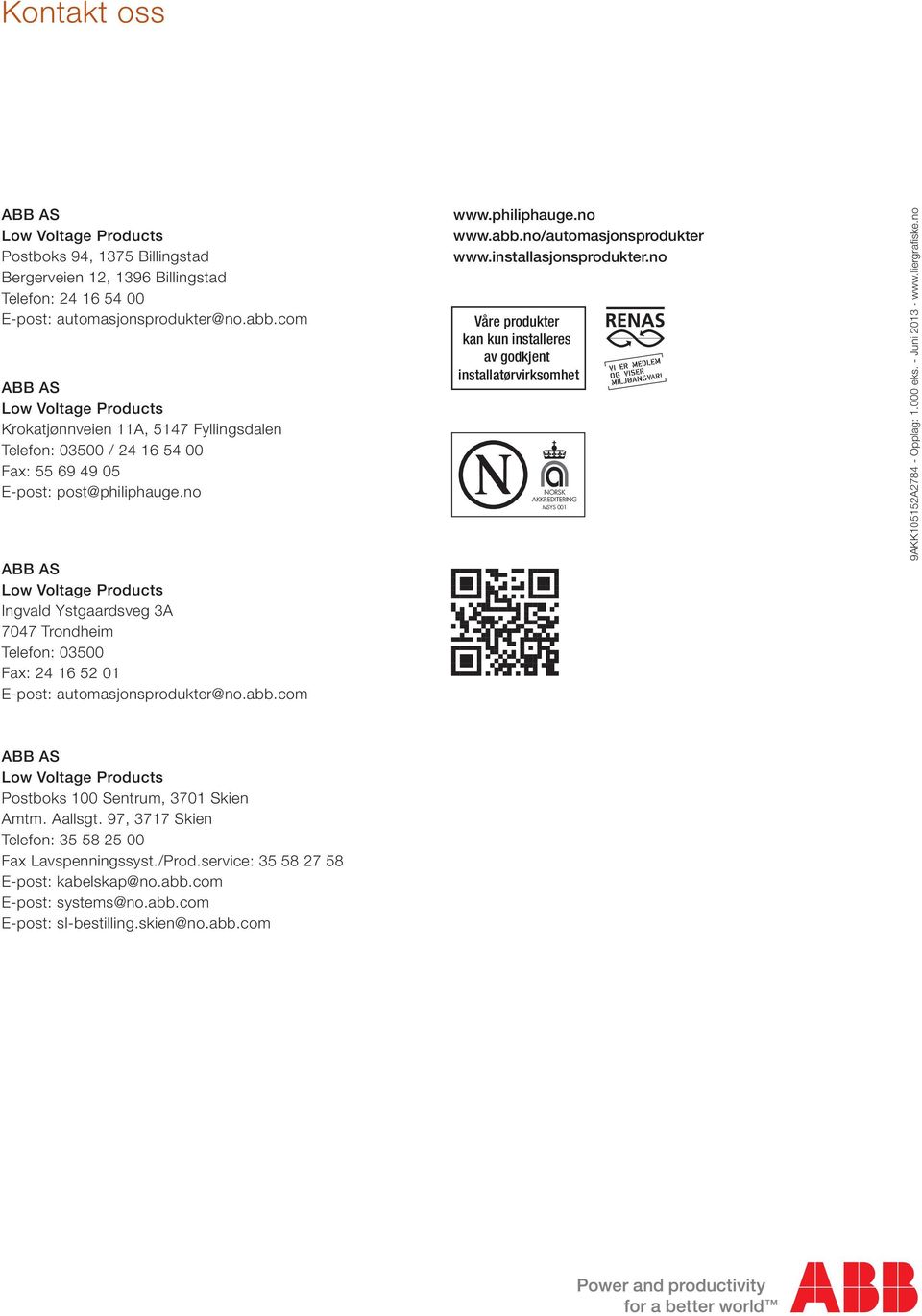 no ABB AS Low Voltage Products Ingvald Ystgaardsveg 3A 7047 Trondheim Telefon: 03500 Fax: 24 16 52 01 E-post: automasjonsprodukter@no.abb.com www.philiphauge.no www.abb.no/automasjonsprodukter www.