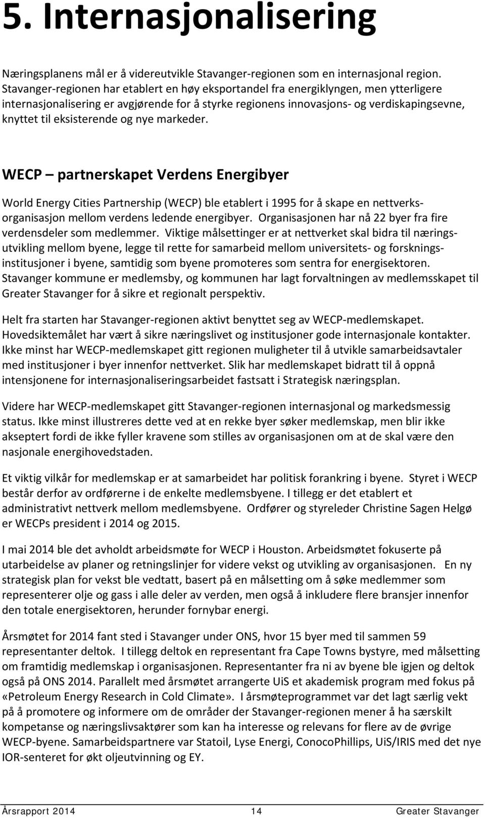 eksisterende og nye markeder. WECP partnerskapet Verdens Energibyer World Energy Cities Partnership (WECP) ble etablert i 1995 for å skape en nettverksorganisasjon mellom verdens ledende energibyer.