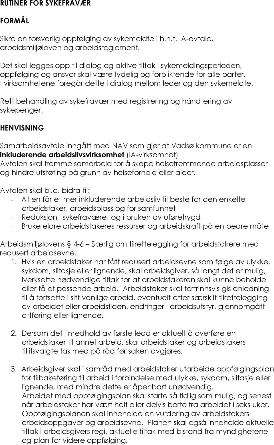 I virksomhetene foregår dette i dialog mellom leder og den sykemeldte. Rett behandling av sykefravær med registrering og håndtering av sykepenger.