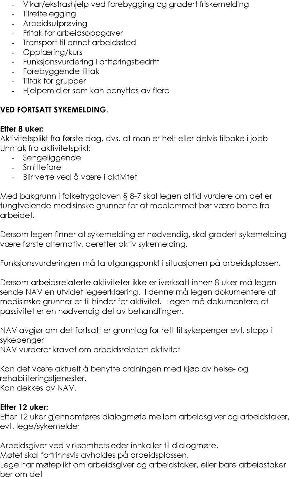 at man er helt eller delvis tilbake i jobb Unntak fra aktivitetsplikt: - Sengeliggende - Smittefare - Blir verre ved å være i aktivitet Med bakgrunn i folketrygdloven 8-7 skal legen alltid vurdere om