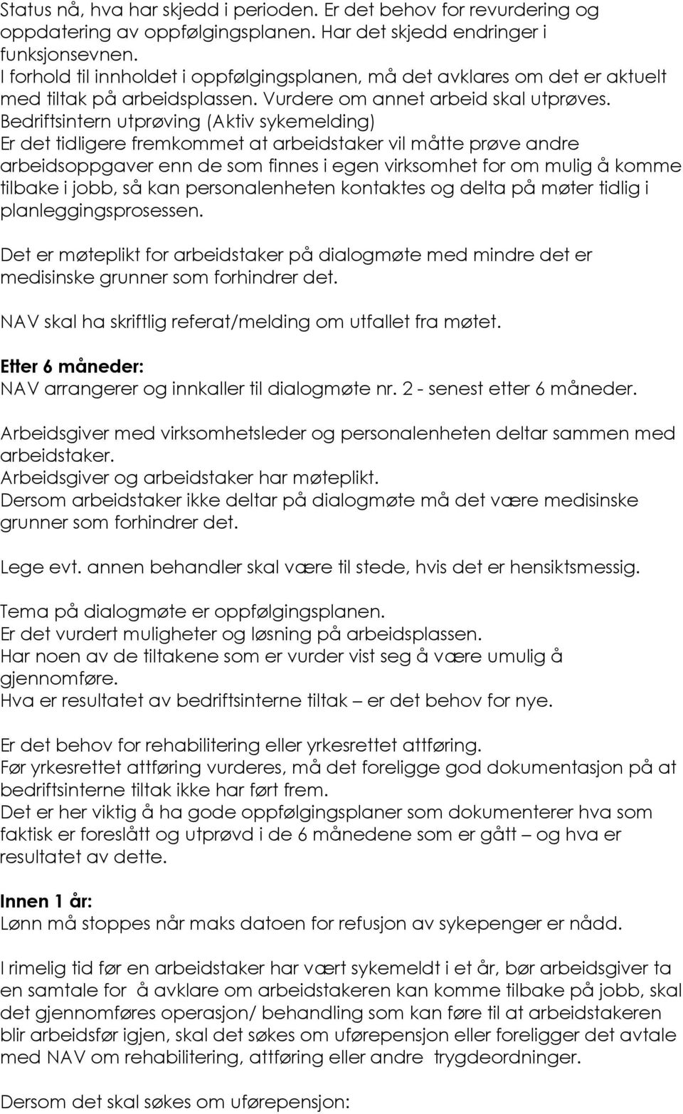 Bedriftsintern utprøving (Aktiv sykemelding) Er det tidligere fremkommet at arbeidstaker vil måtte prøve andre arbeidsoppgaver enn de som finnes i egen virksomhet for om mulig å komme tilbake i jobb,