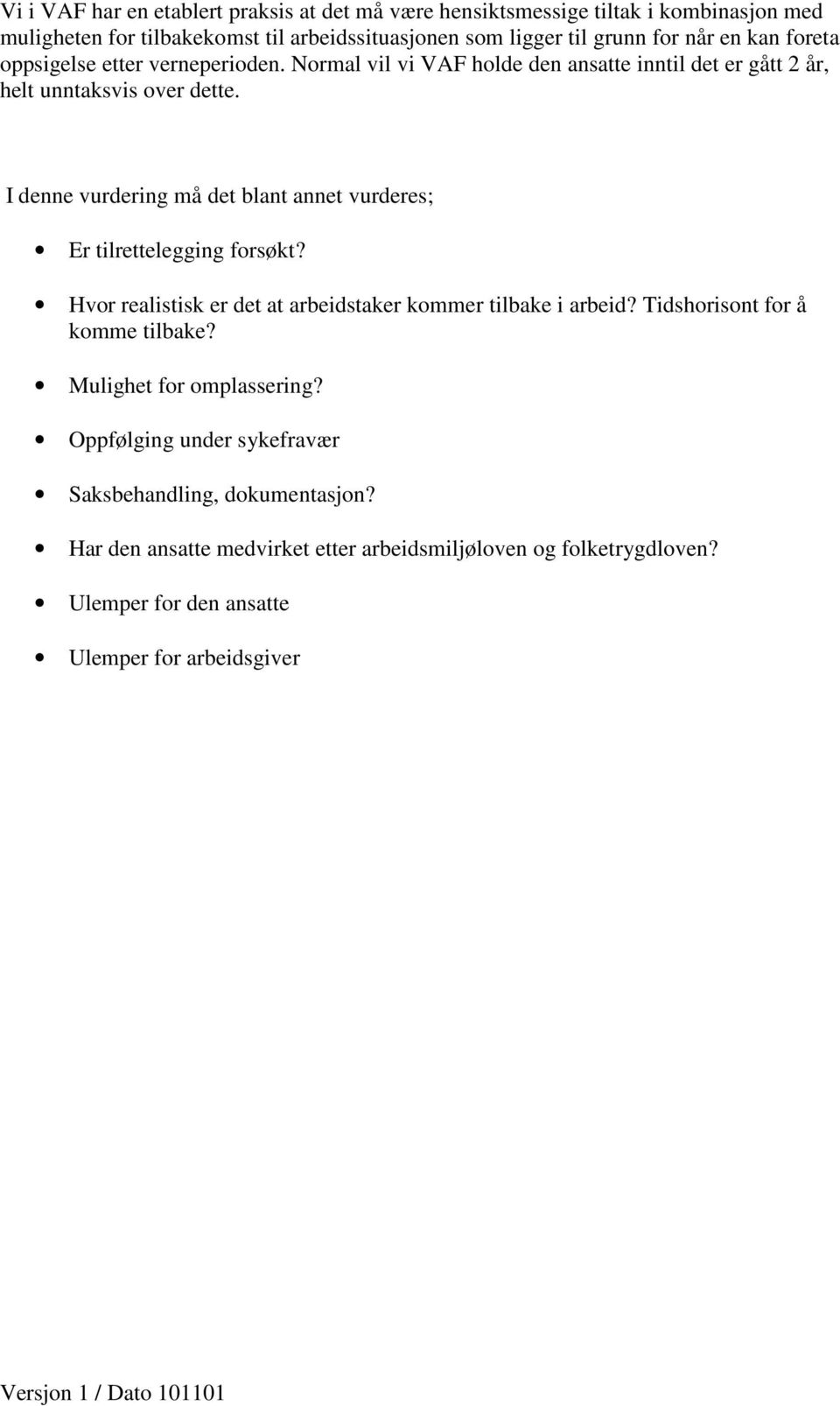 I denne vurdering må det blant annet vurderes; Er tilrettelegging forsøkt? Hvor realistisk er det at arbeidstaker kommer tilbake i arbeid?