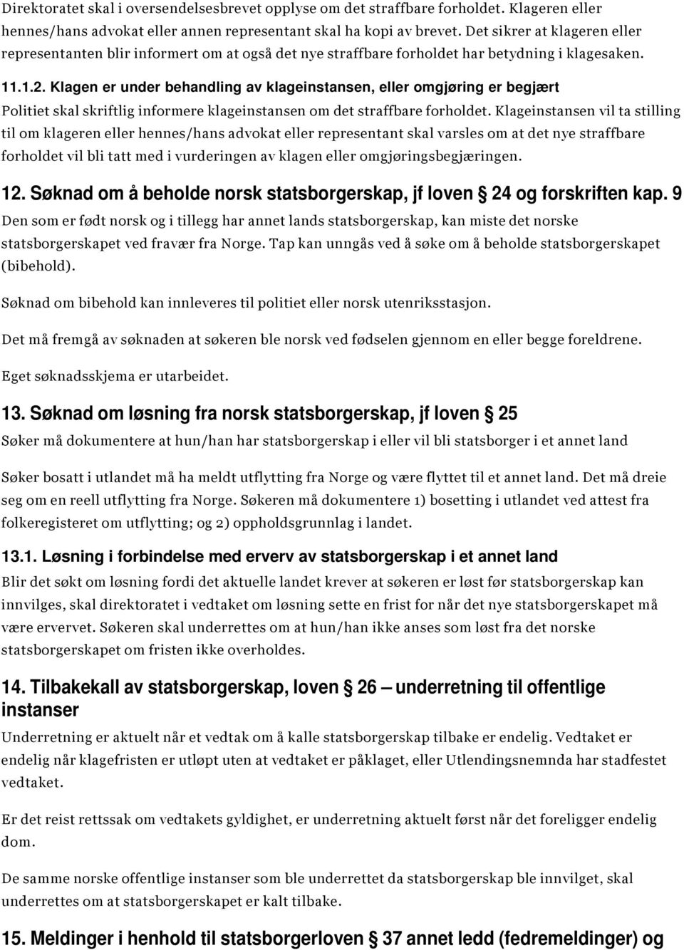 Klagen er under behandling av klageinstansen, eller omgjøring er begjært Politiet skal skriftlig informere klageinstansen om det straffbare forholdet.