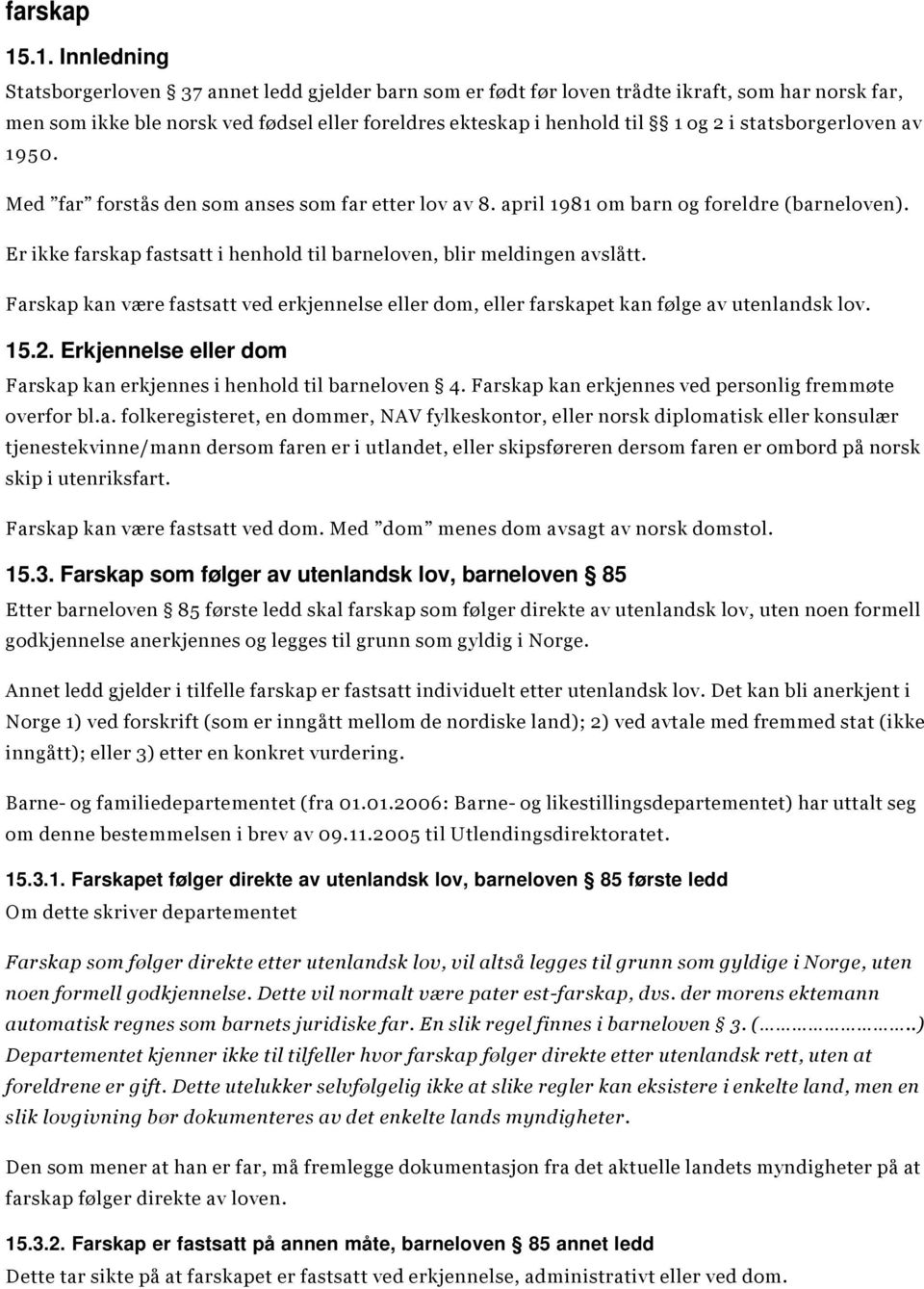 statsborgerloven av 1950. Med far forstås den som anses som far etter lov av 8. april 1981 om barn og foreldre (barneloven). Er ikke farskap fastsatt i henhold til barneloven, blir meldingen avslått.