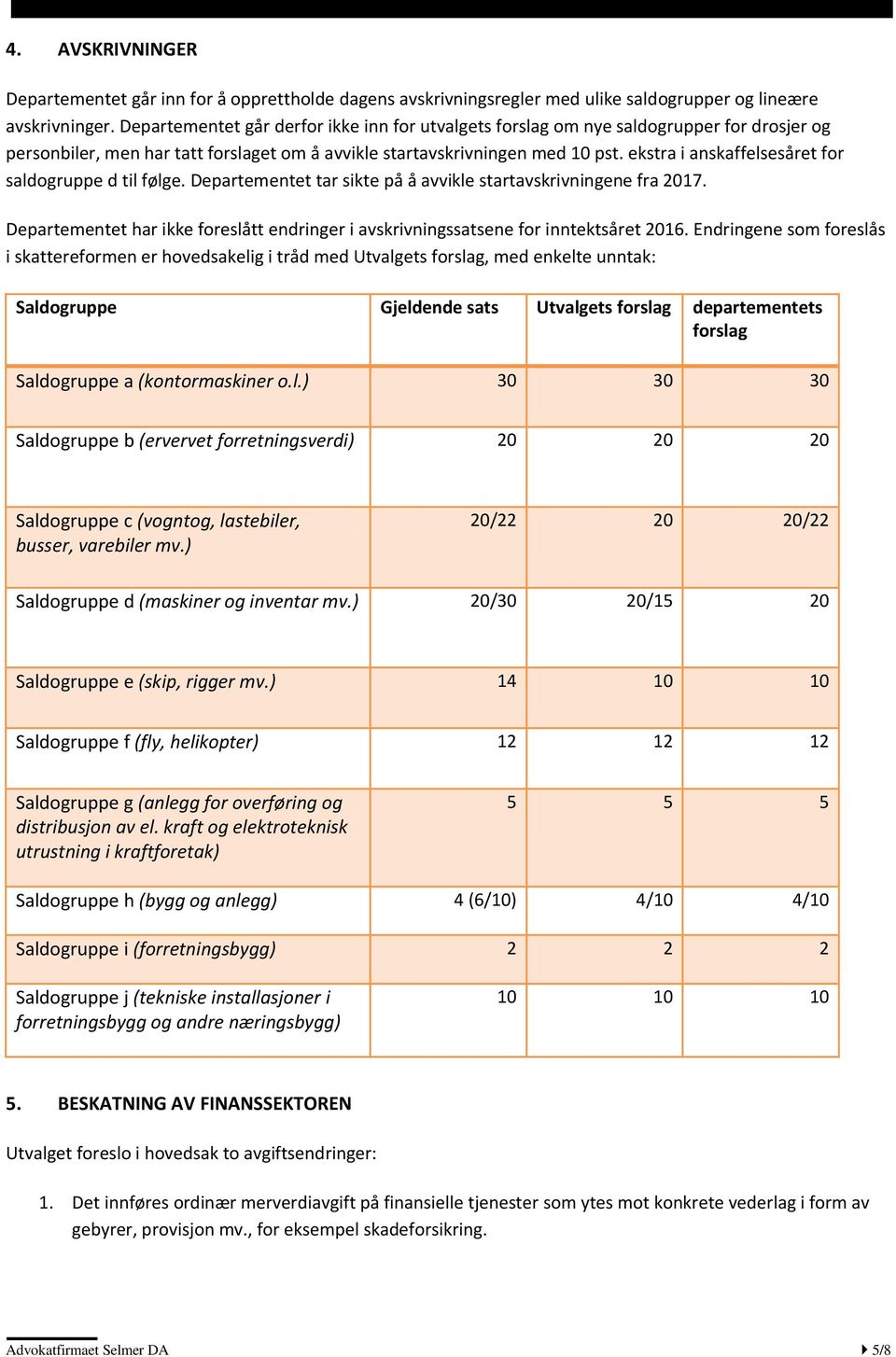 ekstra i anskaffelsesåret for saldogruppe d til følge. Departementet tar sikte på å avvikle startavskrivningene fra 2017.