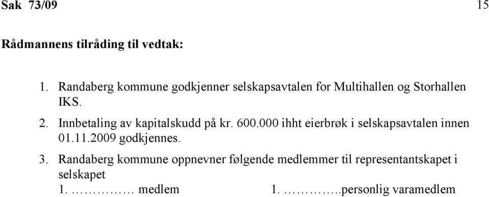 Innbetaling av kapitalskudd på kr. 600.000 ihht eierbrøk i selskapsavtalen innen 01.11.