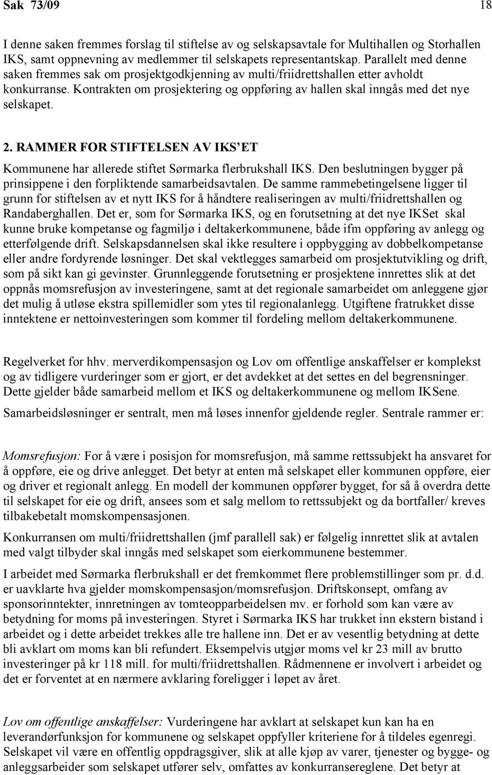 2. RAMMER FOR STIFTELSEN AV IKS ET Kommunene har allerede stiftet Sørmarka flerbrukshall IKS. Den beslutningen bygger på prinsippene i den forpliktende samarbeidsavtalen.