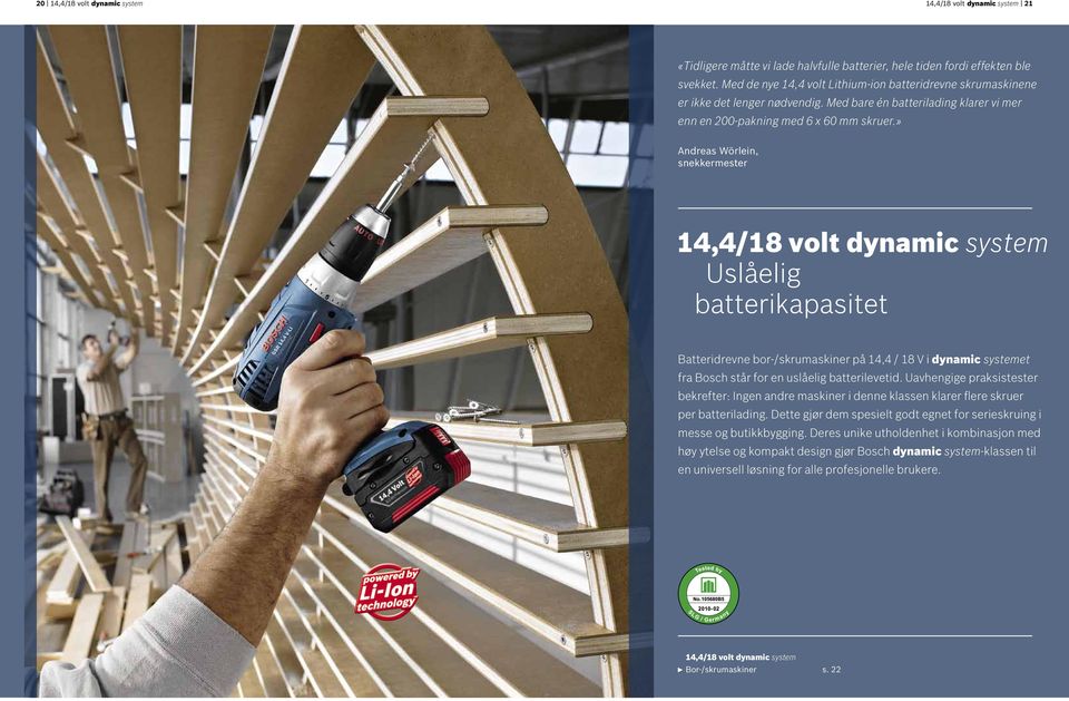 » Andreas Wörlein, snekkermester 14,4/18 volt dynamic system Uslåelig batterikapasitet Batteridrevne bor-/skrumaskiner på 14,4 / 18 V i dynamic systemet fra Bosch står for en uslåelig batterilevetid.