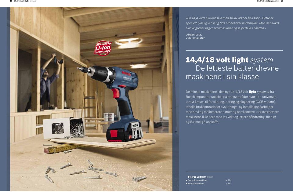 » Jürgen Lutz, VVS-installatør 14,4/18 volt light system De letteste batteridrevne maskinene i sin klasse De minste maskinene i den nye 14,4/18 volt light systemet fra Bosch imponerer spesielt på