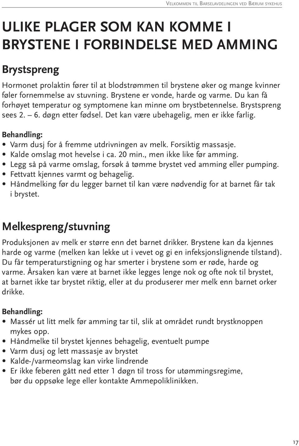 Behandling: Varm dusj for å fremme utdrivningen av melk. Forsiktig massasje. Kalde omslag mot hevelse i ca. 20 min., men ikke like før amming.