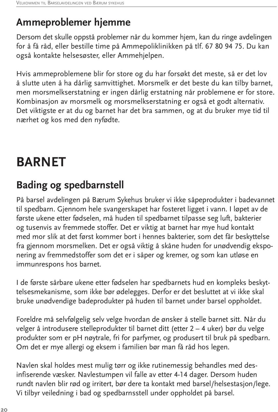 Morsmelk er det beste du kan tilby barnet, men morsmelkserstatning er ingen dårlig erstatning når problemene er for store. Kombinasjon av morsmelk og morsmelkserstatning er også et godt alternativ.