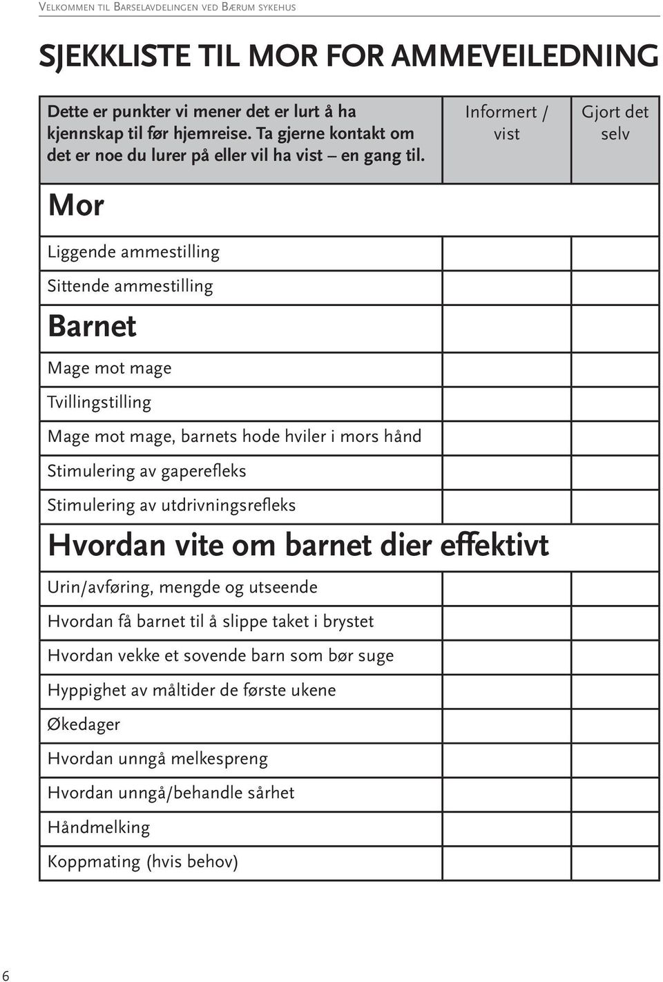 Mor Liggende ammestilling Sittende ammestilling Barnet Mage mot mage Tvillingstilling Mage mot mage, barnets hode hviler i mors hånd Stimulering av gaperefleks Informert / vist