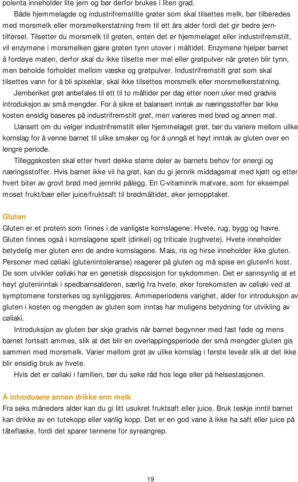 Tilsetter du morsmelk til grøten, enten det er hjemmelaget eller industrifremstilt, vil enzymene i morsmelken gjøre grøten tynn utover i måltidet.