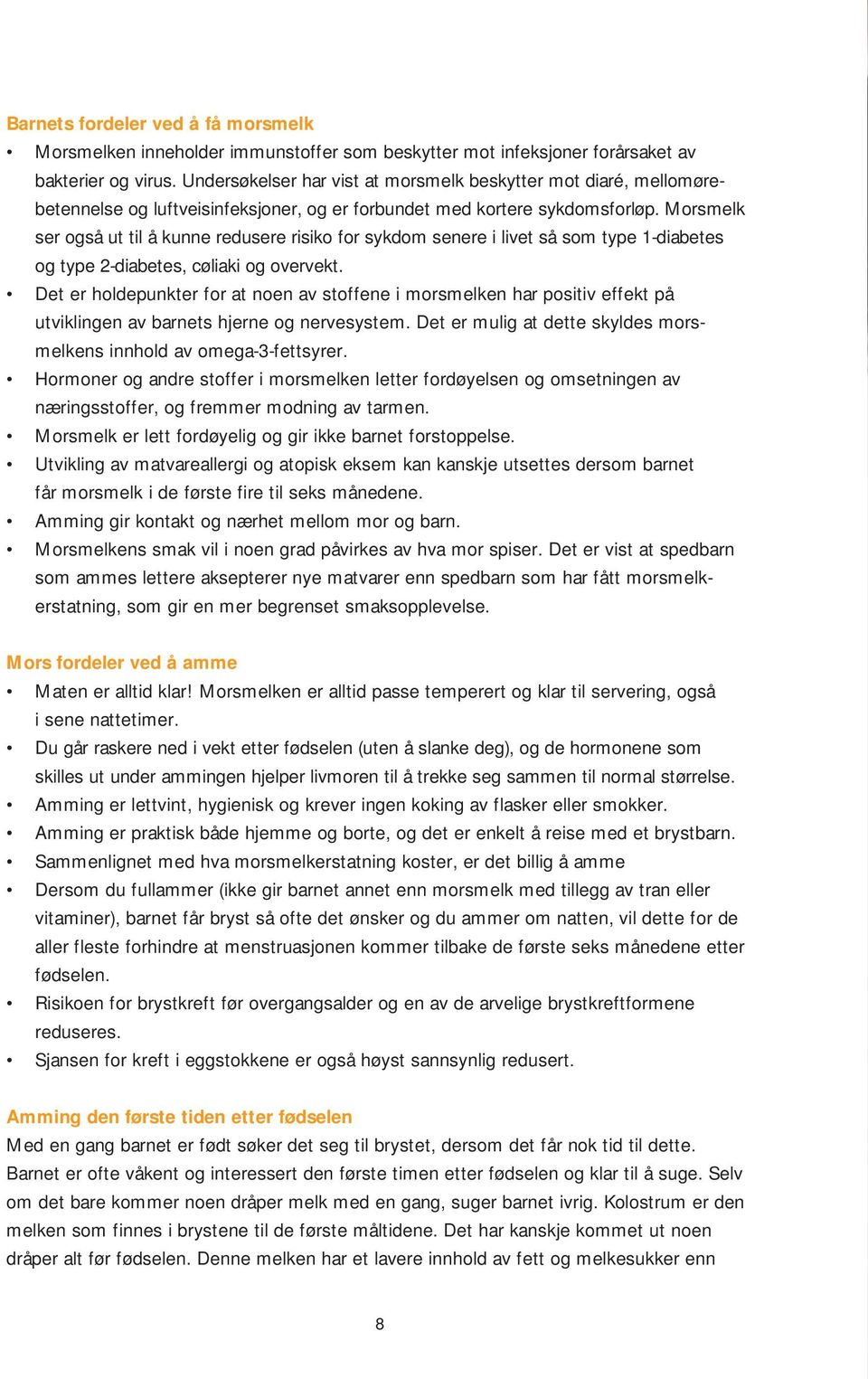 Morsmelk ser også ut til å kunne redusere risiko for sykdom senere i livet så som type 1-diabetes og type 2-diabetes, cøliaki og overvekt.