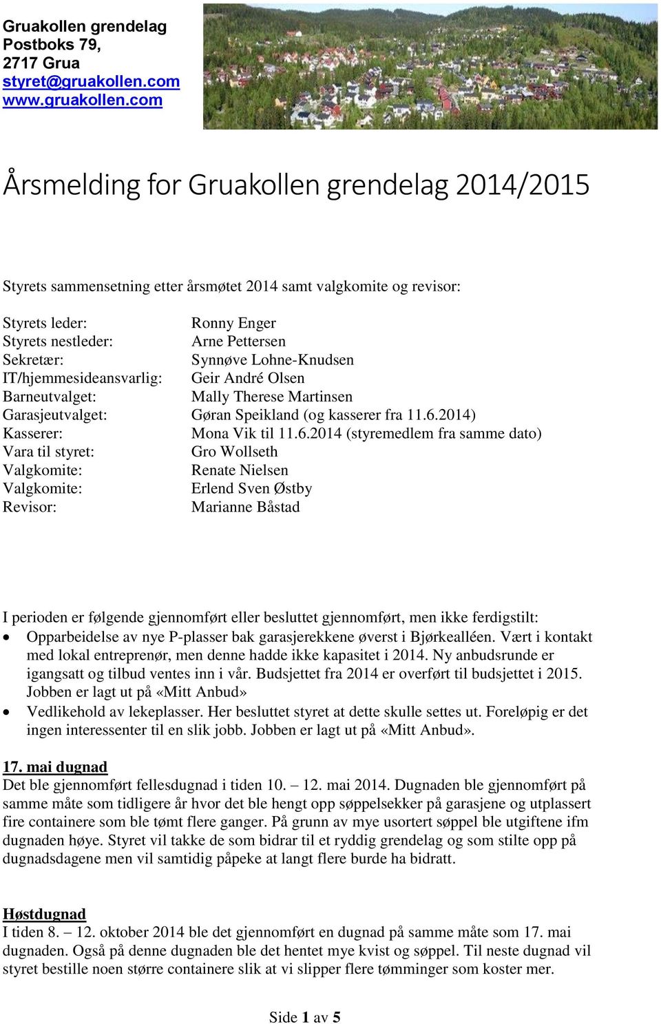 com Årsmelding for Gruakollen grendelag 2014/2015 Styrets sammensetning etter årsmøtet 2014 samt valgkomite og revisor: Styrets leder: Ronny Enger Styrets nestleder: Arne Pettersen Sekretær: Synnøve