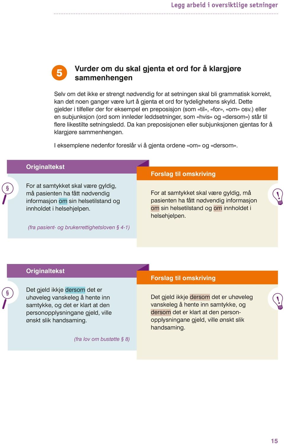 ) eller en subjunksjon (ord som innleder leddsetninger, som «hvis» og «dersom») står til flere likestilte setningsledd. Da kan preposisjonen eller subjunksjonen gjentas for å klargjøre sammenhengen.