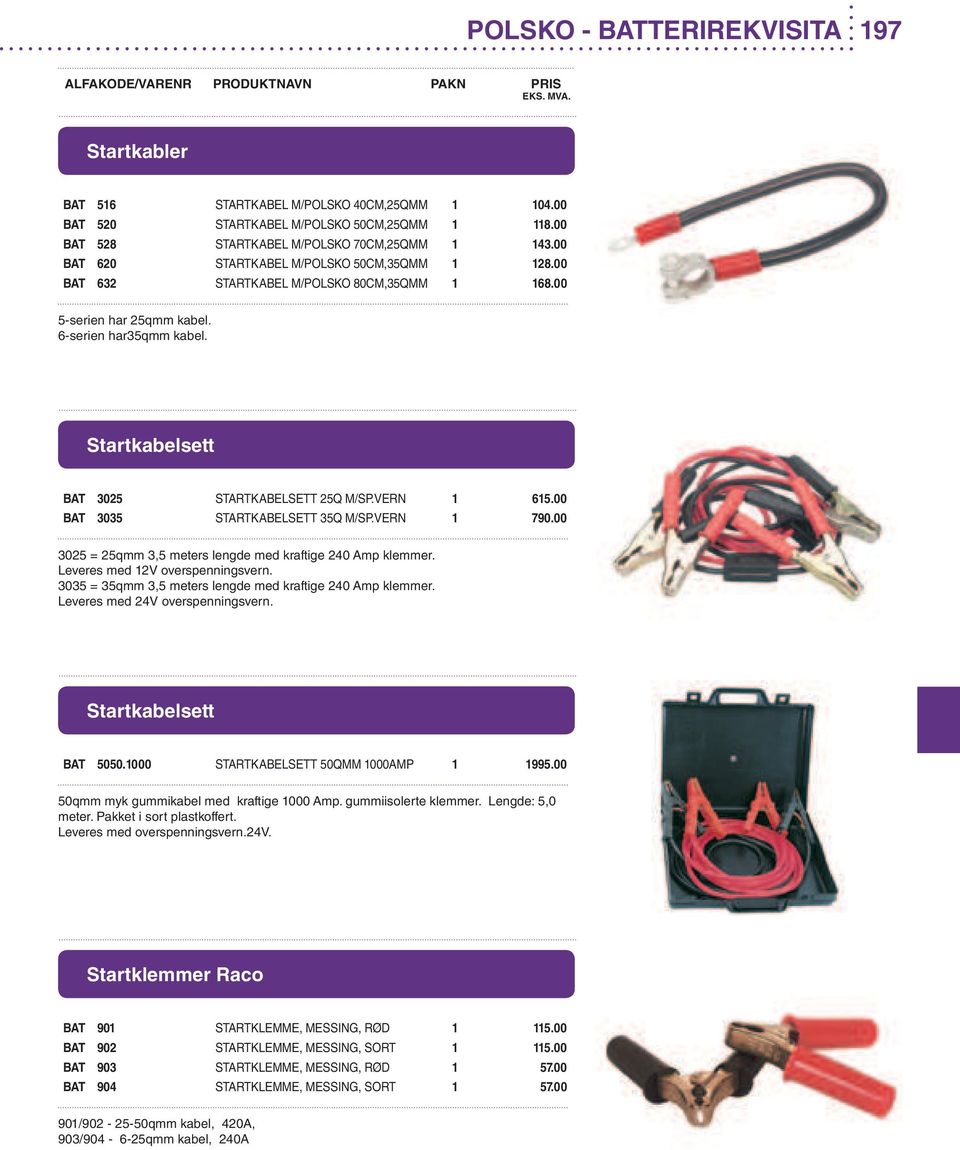 VERN 1 615.00 BAT 3035 STARTKABELSETT 35Q M/SP.VERN 1 790.00 3025 = 25qmm 3,5 meters lengde med kraftige 240 Amp klemmer. Leveres med 12V overspenningsvern.