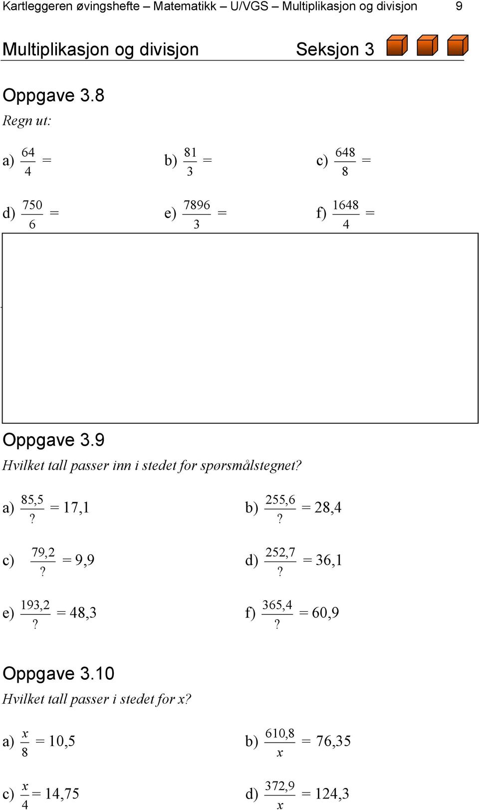 9 Hvilket tall passer inn i stedet for spørsmålstegnet? a) 85,5? = 17,1 b) 255,6? = 28,4 c) 79,2? = 9,9 d) 252,7?