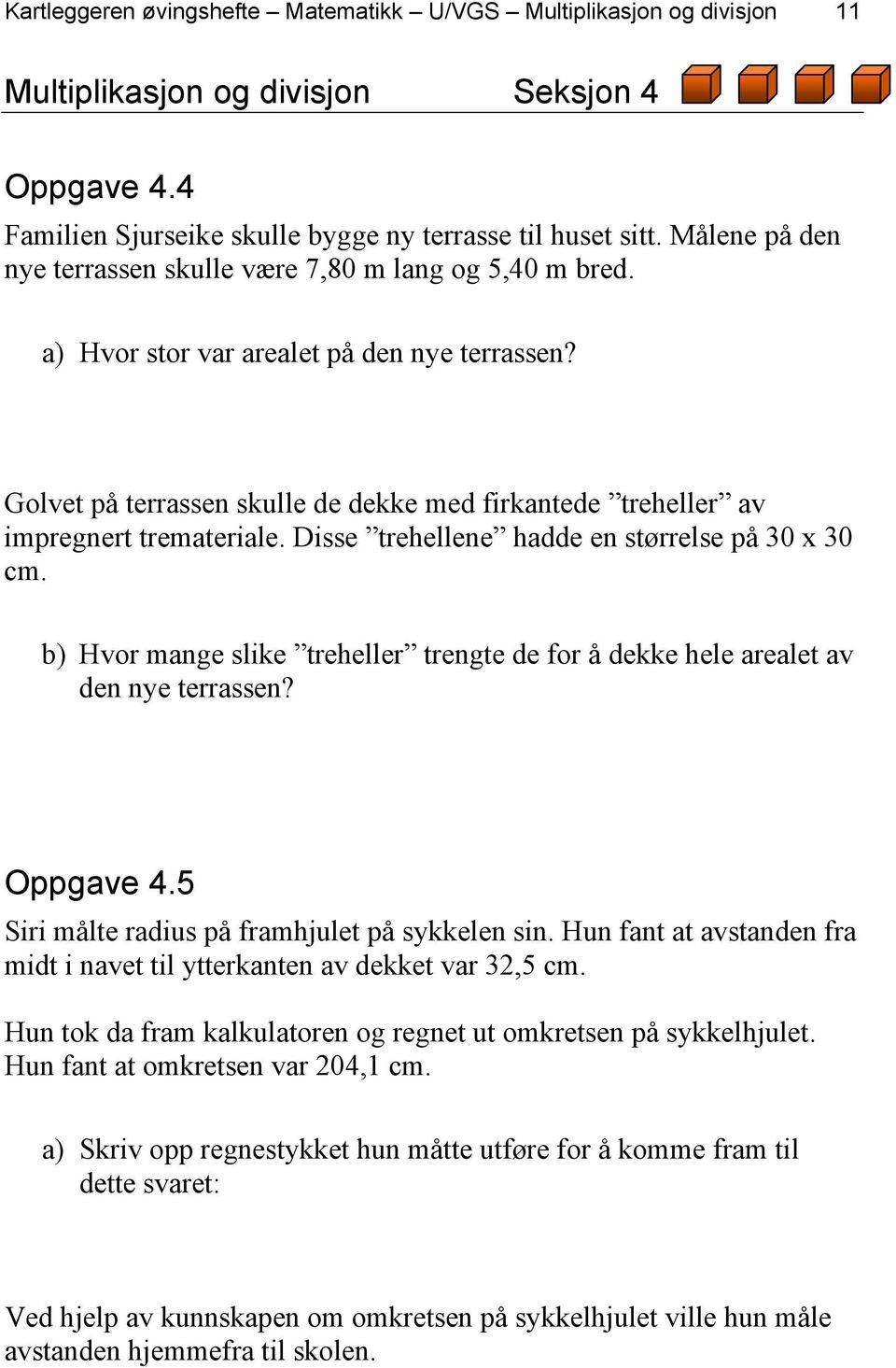 Golvet på terrassen skulle de dekke med firkantede treheller av impregnert tremateriale. Disse trehellene hadde en størrelse på 30 x 30 cm.