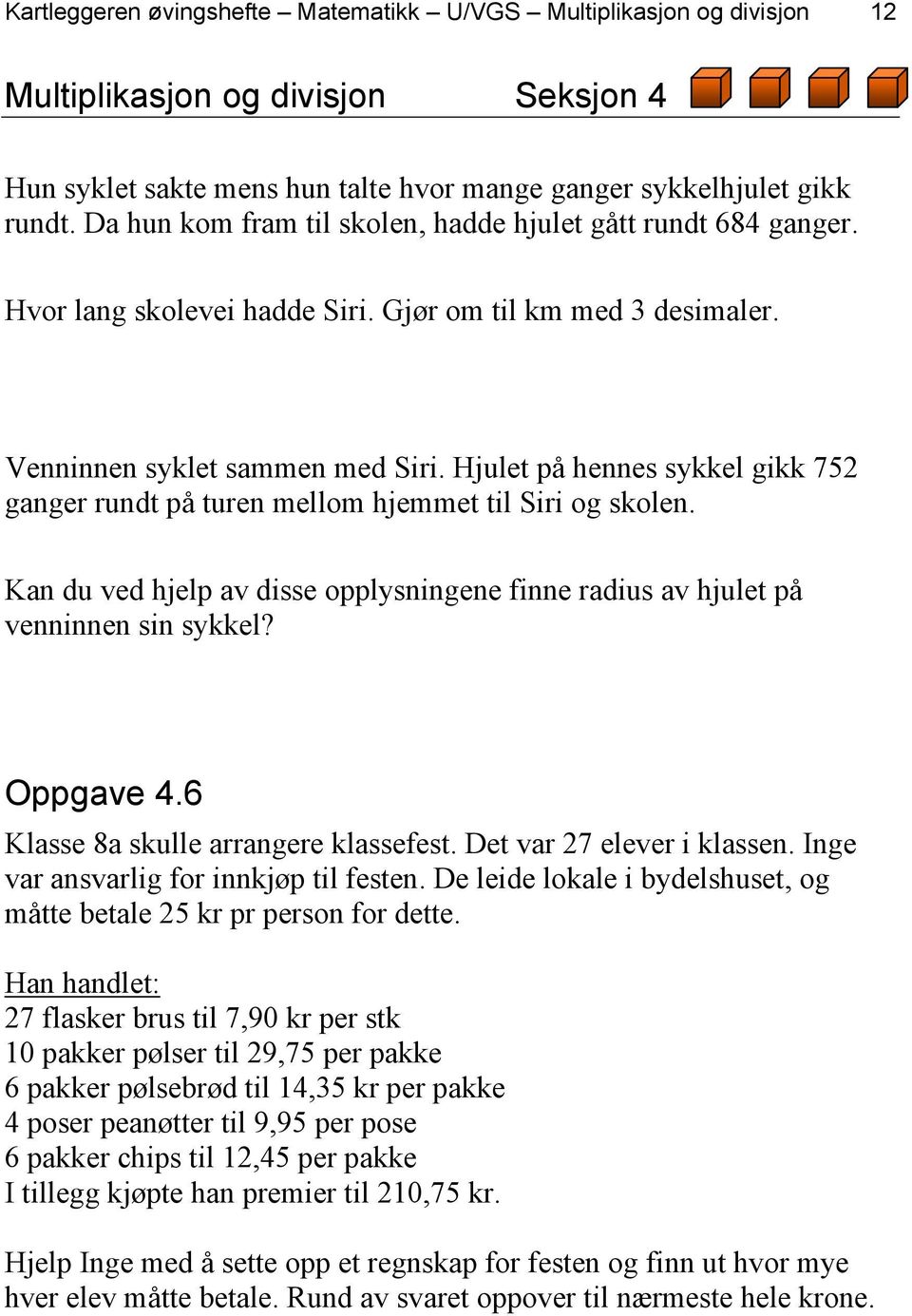 Hjulet på hennes sykkel gikk 752 ganger rundt på turen mellom hjemmet til Siri og skolen. Kan du ved hjelp av disse opplysningene finne radius av hjulet på venninnen sin sykkel? Oppgave 4.