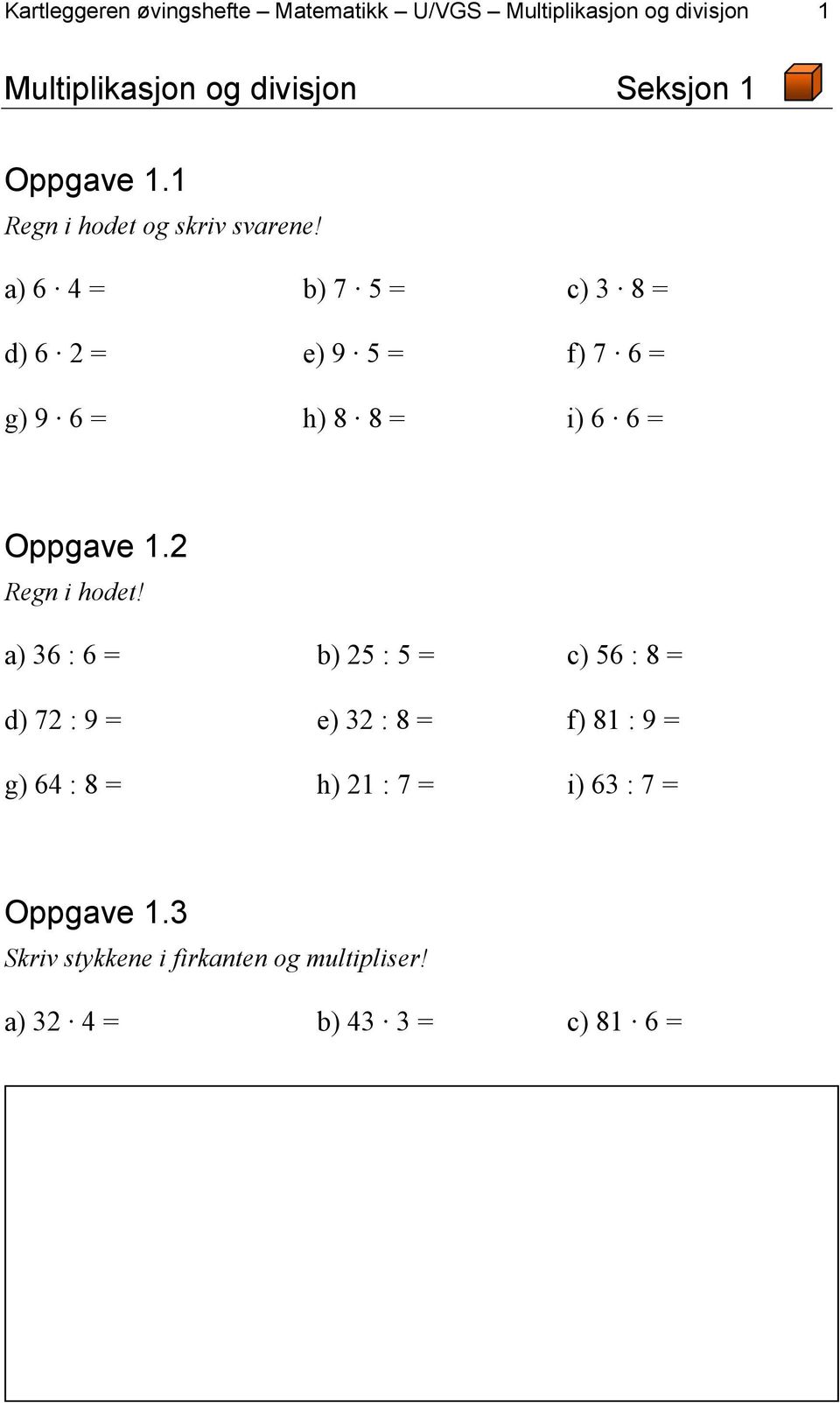 a) 6 4 = b) 7 5 = c) 3 8 = d) 6 2 = e) 9 5 = f) 7 6 = g) 9 6 = h) 8 8 = i) 6 6 = Oppgave 1.2 Regn i hodet!