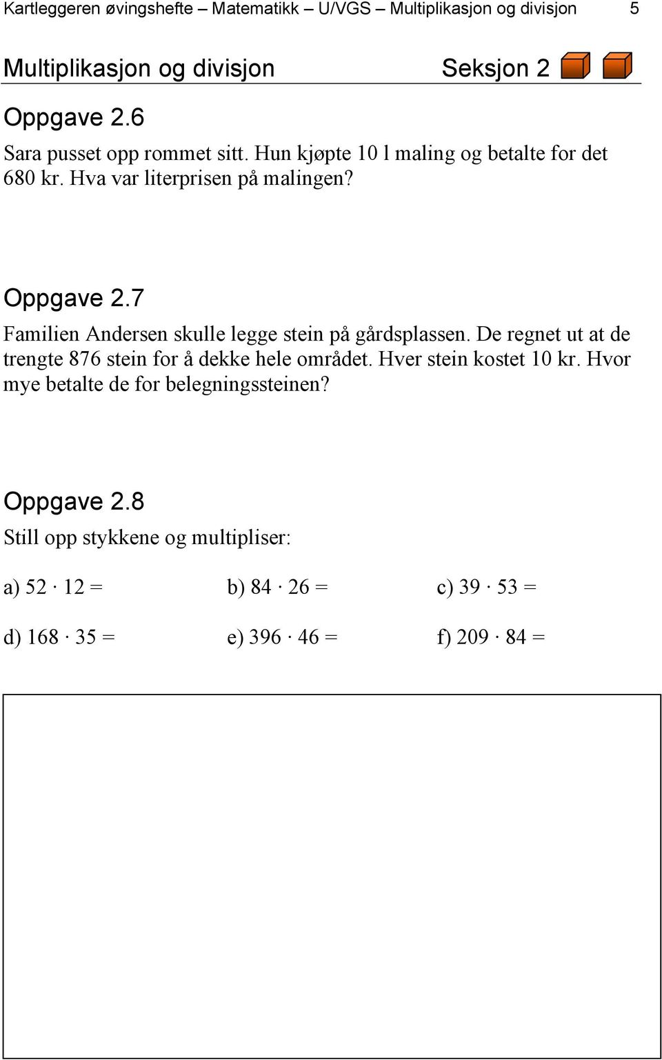 7 Familien Andersen skulle legge stein på gårdsplassen. De regnet ut at de trengte 876 stein for å dekke hele området.