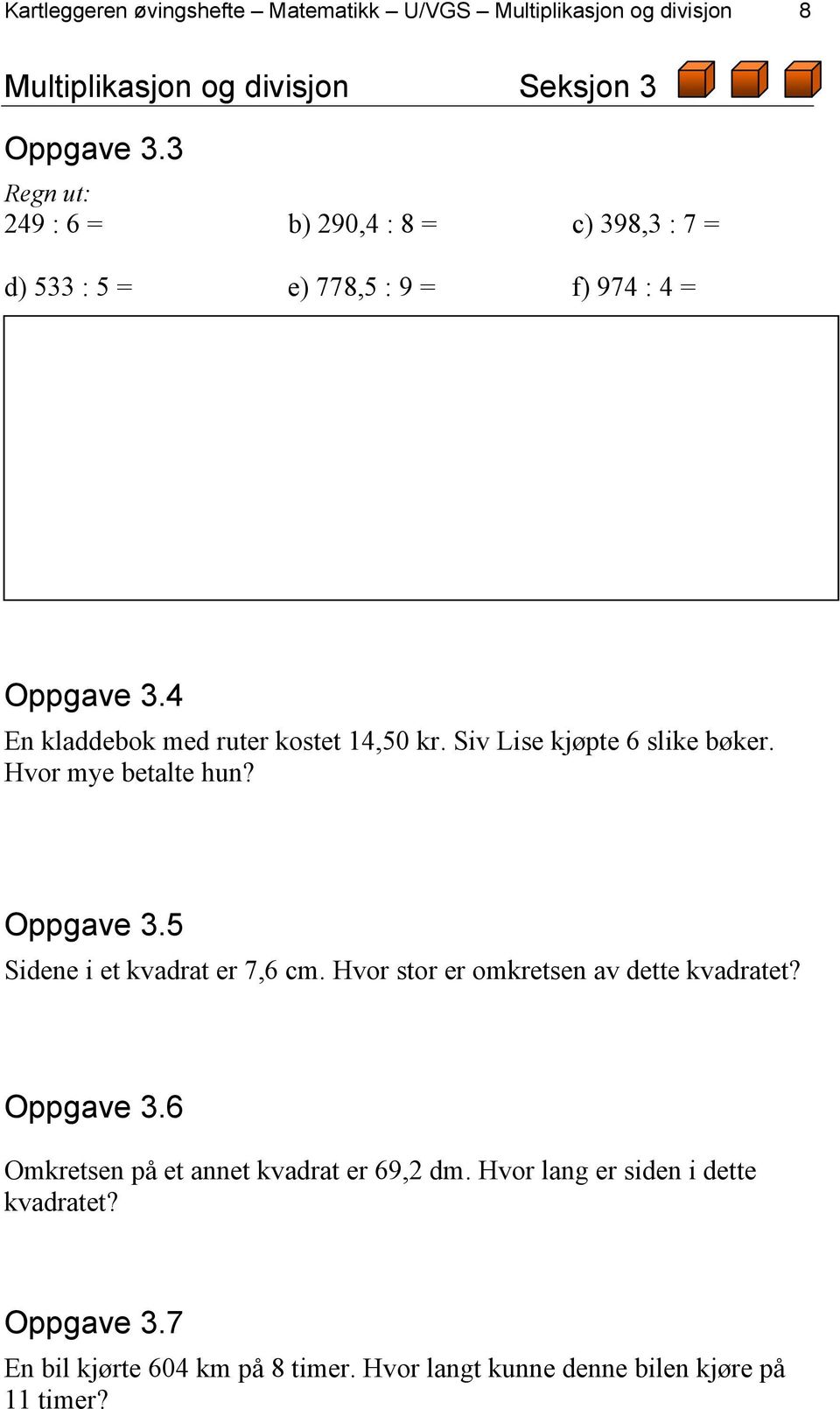 Siv Lise kjøpte 6 slike bøker. Hvor mye betalte hun? Oppgave 3.5 Sidene i et kvadrat er 7,6 cm. Hvor stor er omkretsen av dette kvadratet?