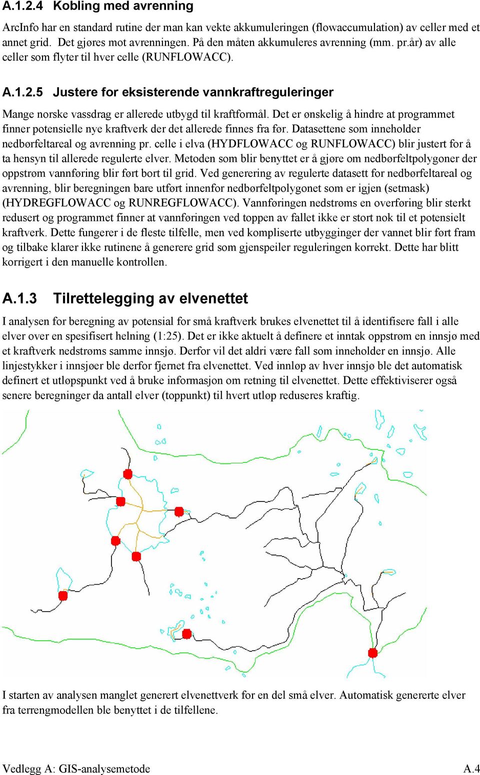 5 Justere for eksisterende vannkraftreguleringer Mange norske vassdrag er allerede utbygd til kraftformål.