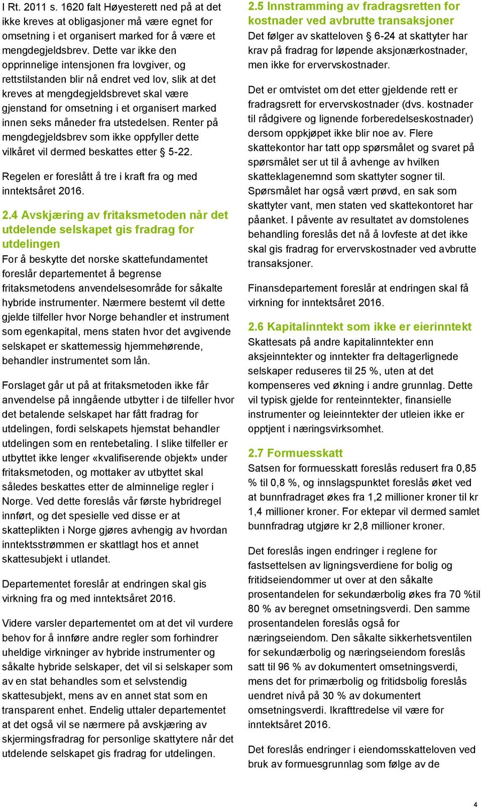 innen seks måneder fra utstedelsen. Renter på mengdegjeldsbrev som ikke oppfyller dette vilkåret vil dermed beskattes etter 5-22. Regelen er foreslått å tre i kraft fra og med inntektsåret 20