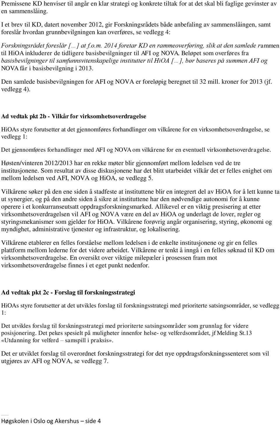 o.m. 2014 foretar KD en rammeoverføring, slik at den samlede rammen til HiOA inkluderer de tidligere basisbevilgninger til AFI og NOVA.