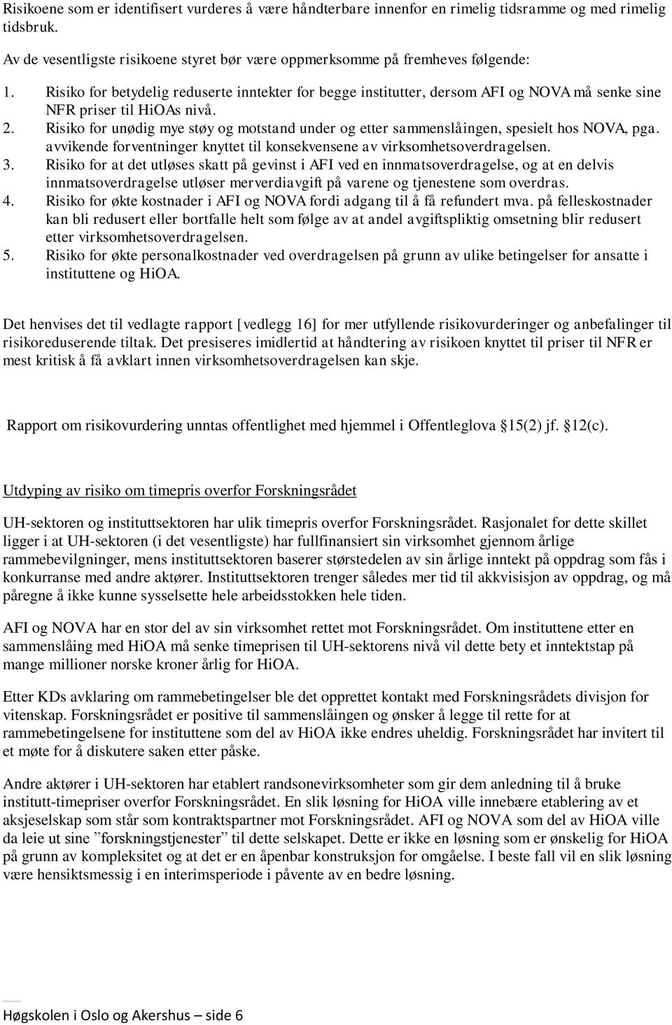 Risiko for unødig mye støy og motstand under og etter sammenslåingen, spesielt hos NOVA, pga. avvikende forventninger knyttet til konsekvensene av virksomhetsoverdragelsen. 3.