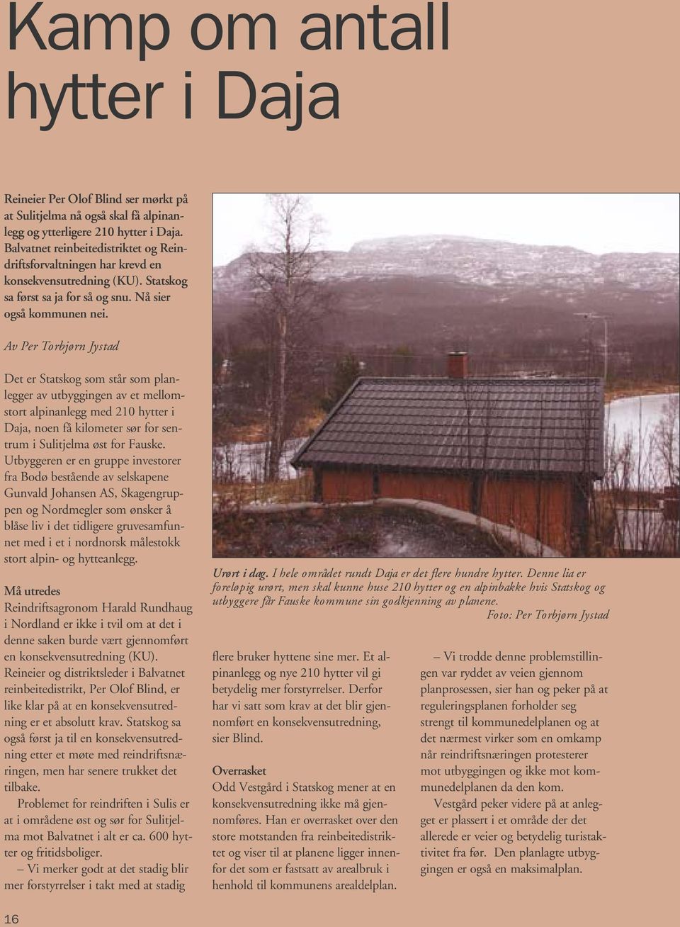 Av Per Torbjørn Jystad Det er Statskog som står som planlegger av utbyggingen av et mellomstort alpinanlegg med 210 hytter i Daja, noen få kilometer sør for sentrum i Sulitjelma øst for Fauske.