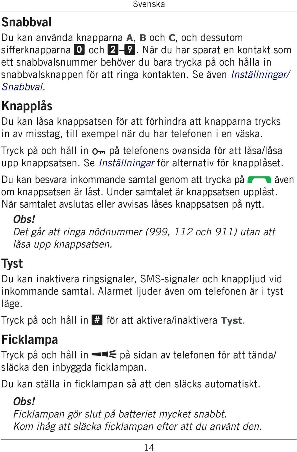 Knapplås Du kan låsa knappsatsen för att förhindra att knapparna trycks in av misstag, till exempel när du har telefonen i en väska.