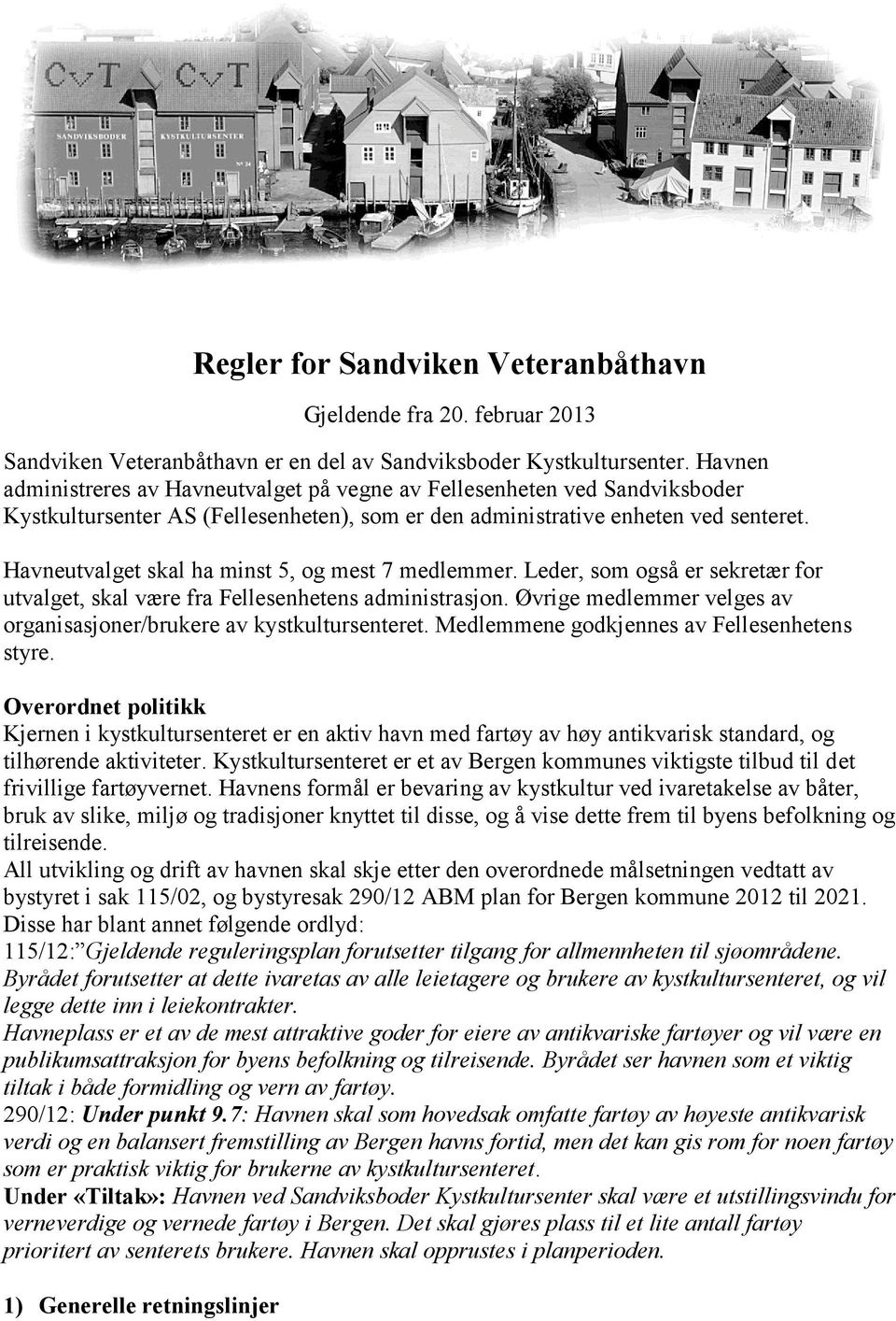 Havneutvalget skal ha minst 5, og mest 7 medlemmer. Leder, som også er sekretær for utvalget, skal være fra Fellesenhetens administrasjon.