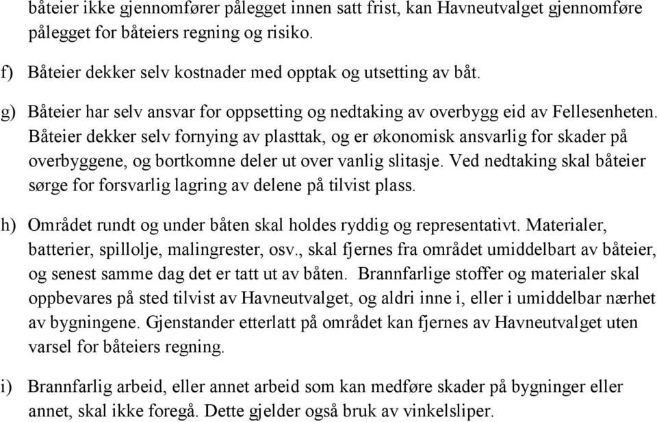 Båteier dekker selv fornying av plasttak, og er økonomisk ansvarlig for skader på overbyggene, og bortkomne deler ut over vanlig slitasje.