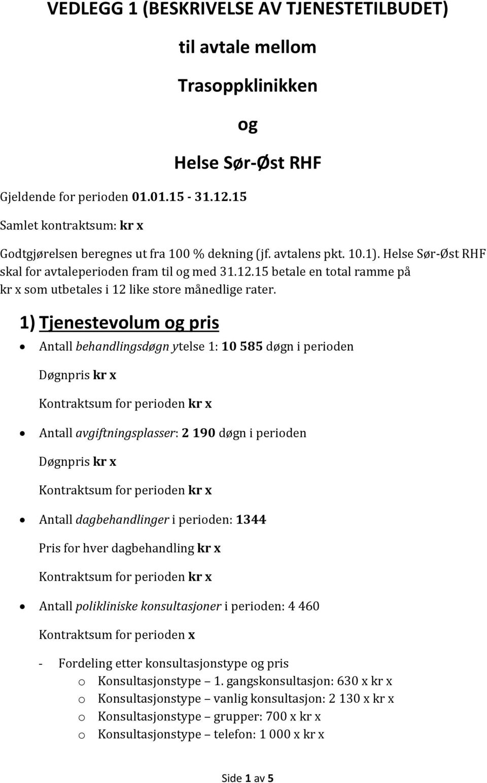 Helse Sør-Øst RHF skal for avtaleperioden fram til og med 31.12.15 betale en total ramme på kr x som utbetales i 12 like store månedlige rater.