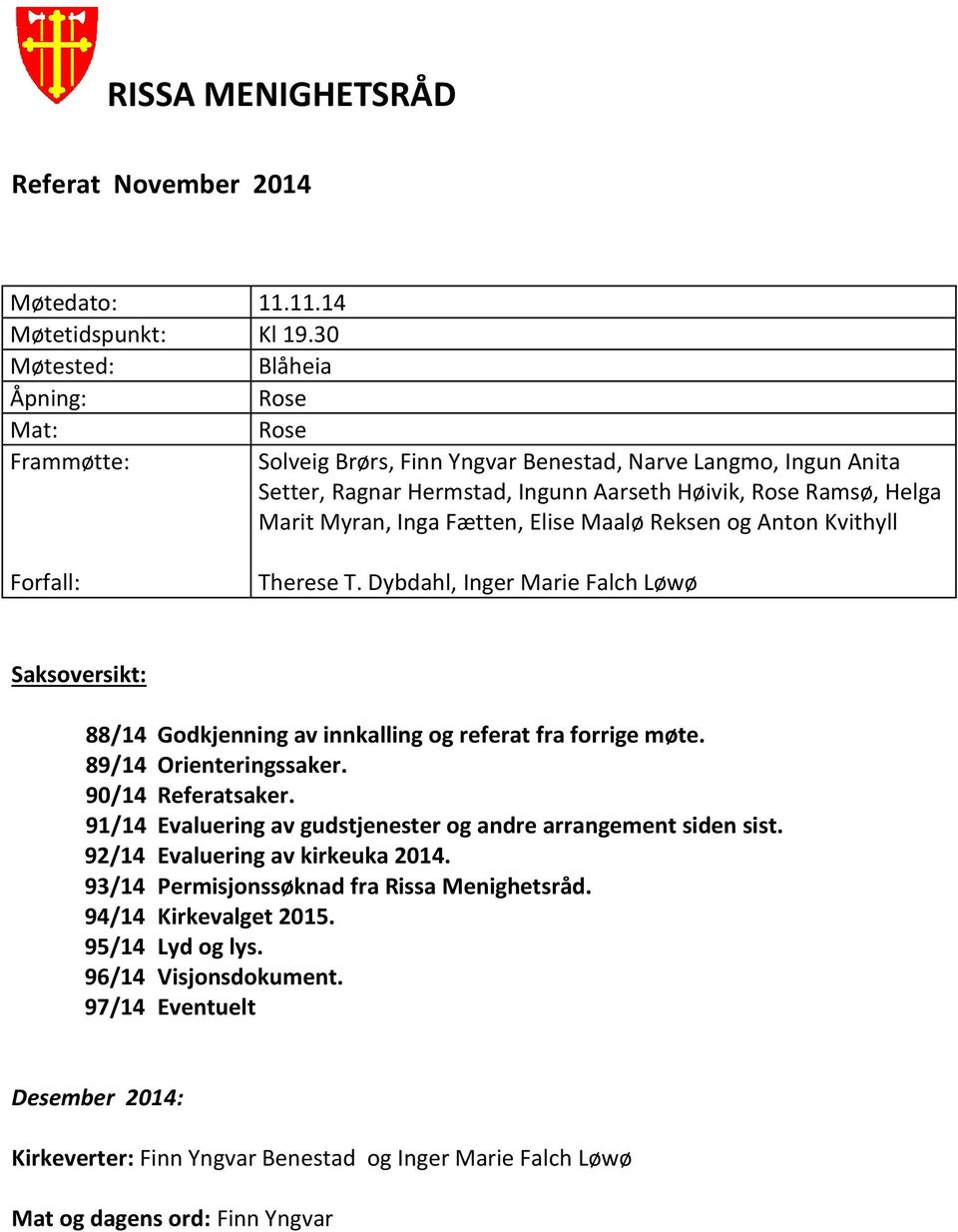 Inga Fætten, Elise Maalø Reksen og Anton Kvithyll Forfall: Therese T. Dybdahl, Inger Marie Falch Løwø soversikt: 88/14 Godkjenning av innkalling og referat fra forrige møte. 89/14 Orienteringssaker.