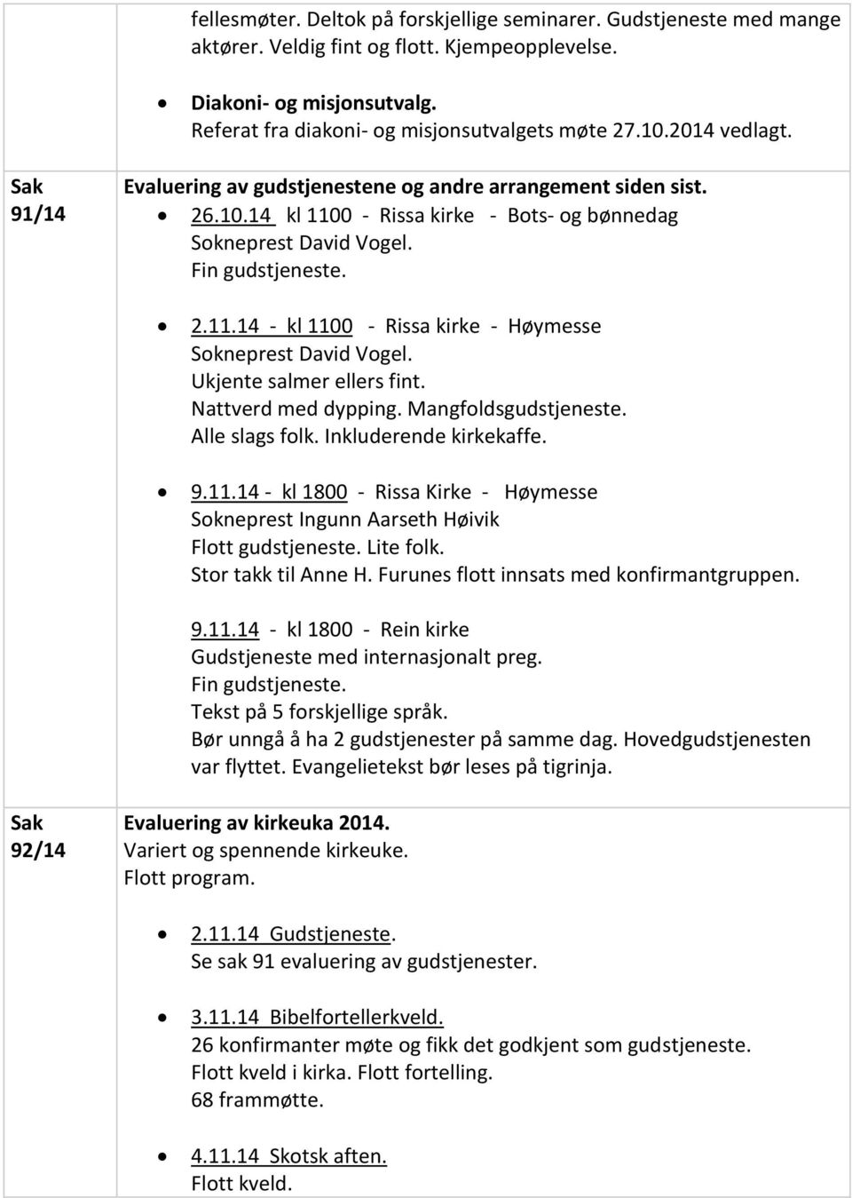 Ukjente salmer ellers fint. Nattverd med dypping. Mangfoldsgudstjeneste. Alle slags folk. Inkluderende kirkekaffe. 9.11.