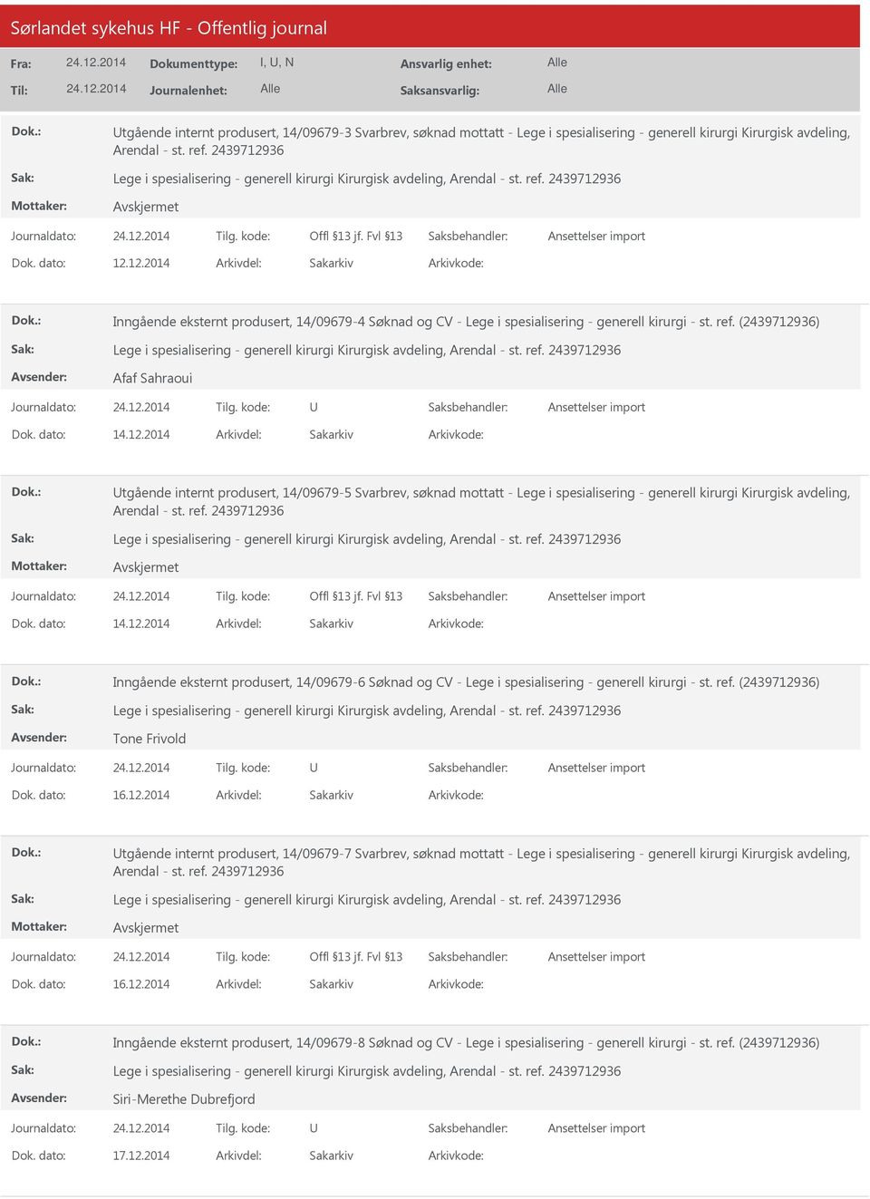 12.2014 Inngående eksternt produsert, 14/09679-6 Søknad og CV - Lege i spesialisering - generell kirurgi - st. ref. (2439712936) Tone Frivold 16.12.2014 tgående internt produsert, 14/09679-7 Svarbrev, søknad mottatt - Lege i spesialisering - generell kirurgi Kirurgisk avdeling, 16.