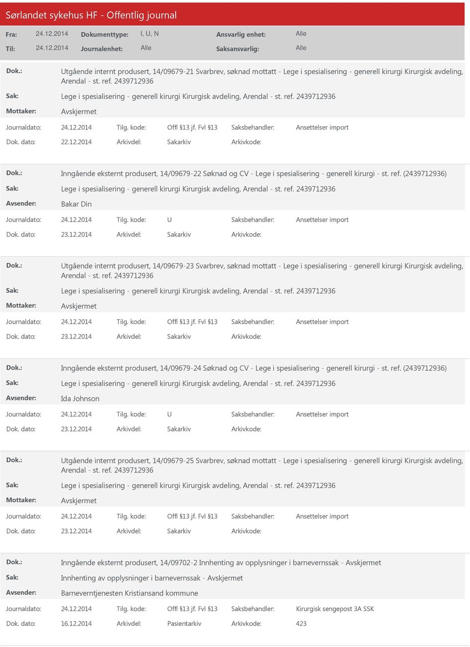 36) Bakar Din 23.12.2014 tgående internt produsert, 14/09679-23 Svarbrev, søknad mottatt - Lege i spesialisering - generell kirurgi Kirurgisk avdeling, 23.12.2014 Inngående eksternt produsert, 14/09679-24 Søknad og CV - Lege i spesialisering - generell kirurgi - st.