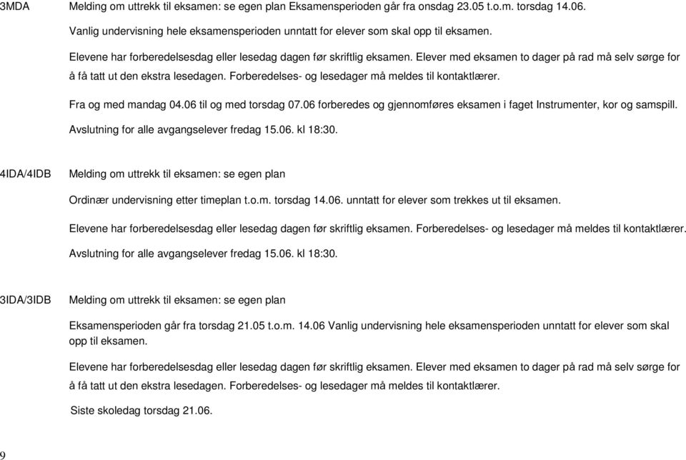 Forberedelses- og lesedager må meldes til kontaktlærer. Fra og med mandag 04.06 til og med torsdag 07.06 forberedes og gjennomføres eksamen i faget Instrumenter, kor og samspill.