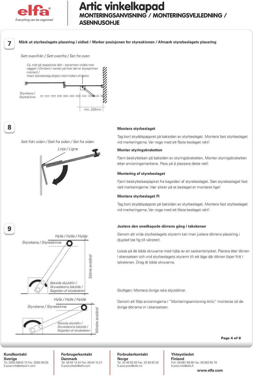 230mm 8 Montera styrbeslaget Sett från sidan / Sett fra siden / Set fra siden Linje / Ligne Tag bort skyddspappret på baksidan av styrbeslaget. Montera fast styrbeslaget vid markeringarna.