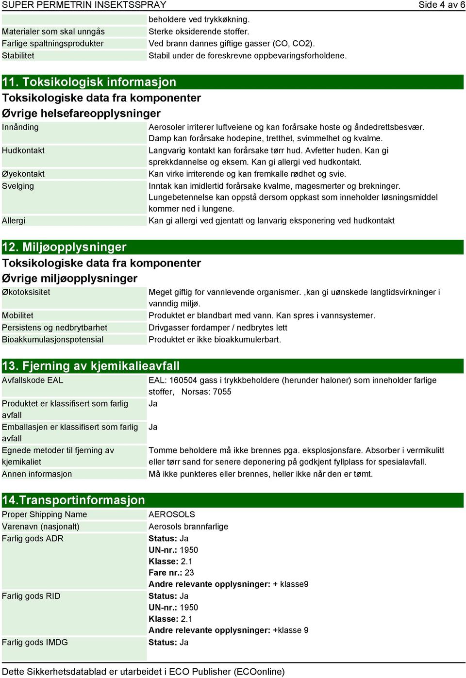 Miljøopplysninger Toksikologiske data fra komponenter Øvrige miljøopplysninger Økotoksisitet Mobilitet Persistens og nedbrytbarhet Bioakkumulasjonspotensial 13.