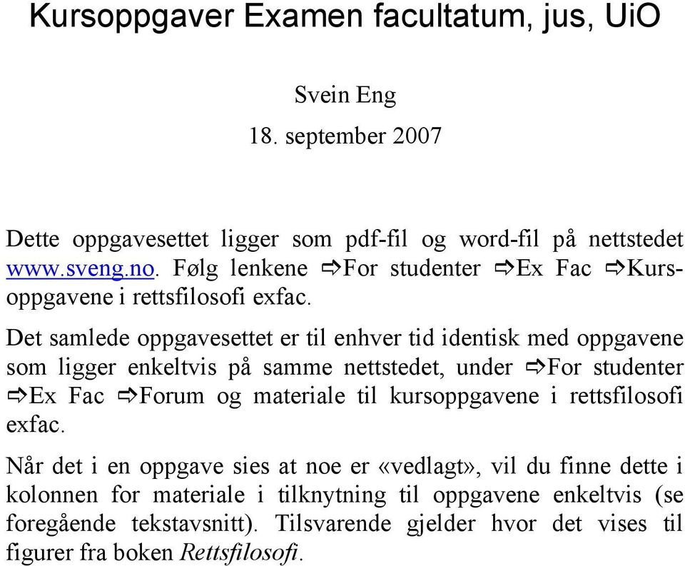 Det samlede oppgavesettet er til enhver tid identisk med oppgavene som ligger enkeltvis på samme nettstedet, under For studenter Ex Fac Forum og materiale til