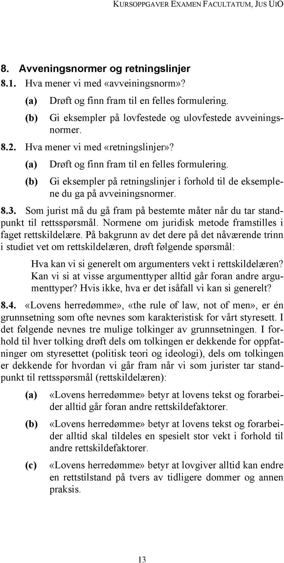 Som jurist må du gå fram på bestemte måter når du tar standpunkt til rettsspørsmål. Normene om juridisk metode framstilles i faget rettskildelære.