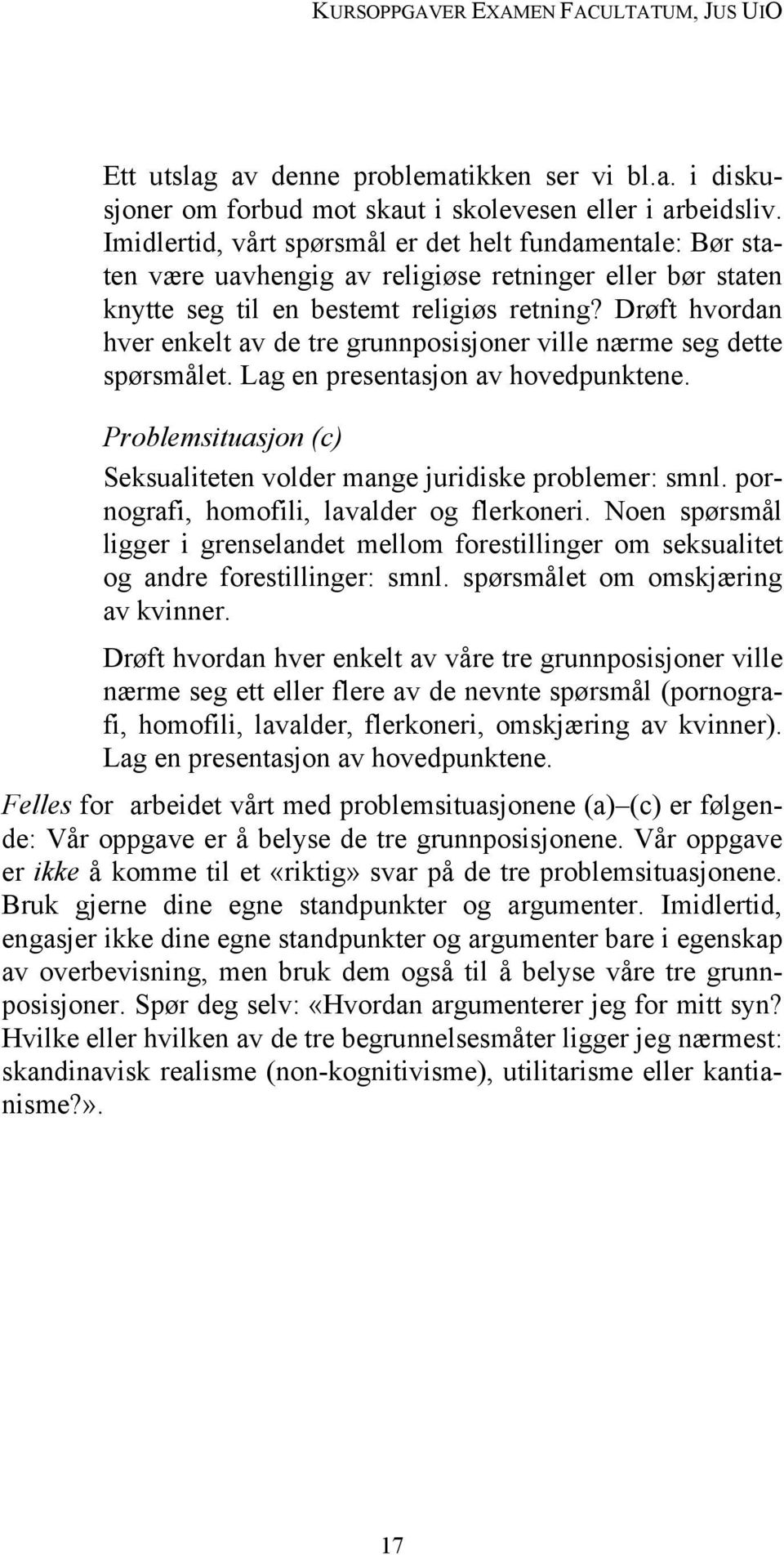 Drøft hvordan hver enkelt av de tre grunnposisjoner ville nærme seg dette spørsmålet. Lag en presentasjon av hovedpunktene. Problemsituasjon (c) Seksualiteten volder mange juridiske problemer: smnl.