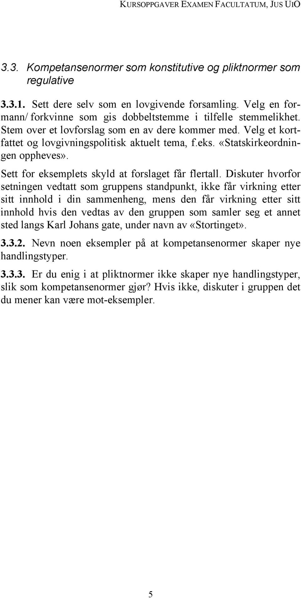 Diskuter hvorfor setningen vedtatt som gruppens standpunkt, ikke får virkning etter sitt innhold i din sammenheng, mens den får virkning etter sitt innhold hvis den vedtas av den gruppen som samler